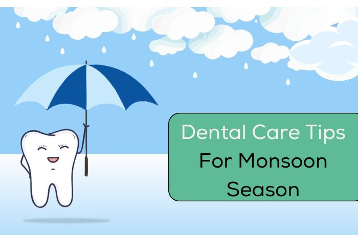 Dental Care Tips For Monsoon Season